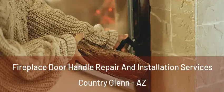 Fireplace Door Handle Repair And Installation Services Country Glenn - AZ
