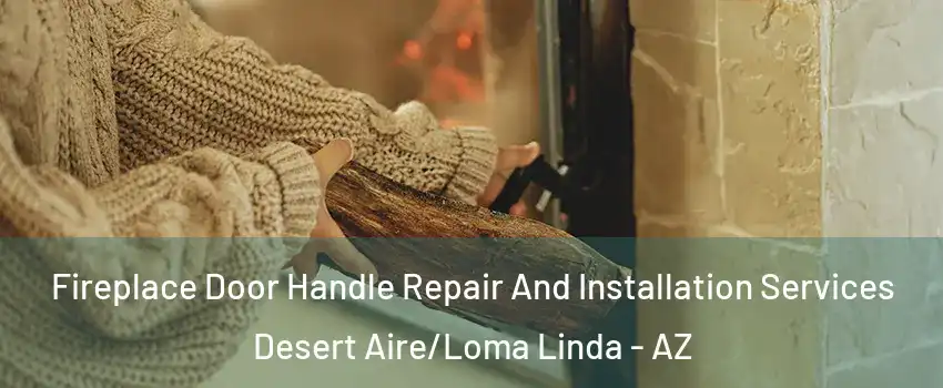Fireplace Door Handle Repair And Installation Services Desert Aire/Loma Linda - AZ