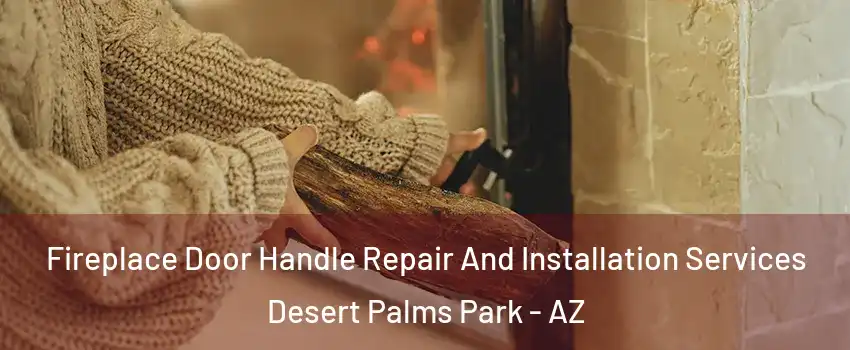 Fireplace Door Handle Repair And Installation Services Desert Palms Park - AZ