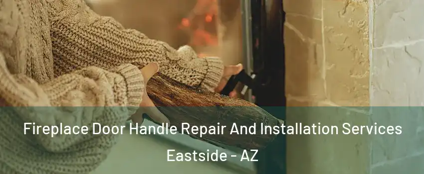 Fireplace Door Handle Repair And Installation Services Eastside - AZ