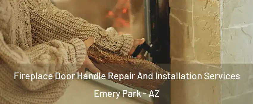Fireplace Door Handle Repair And Installation Services Emery Park - AZ