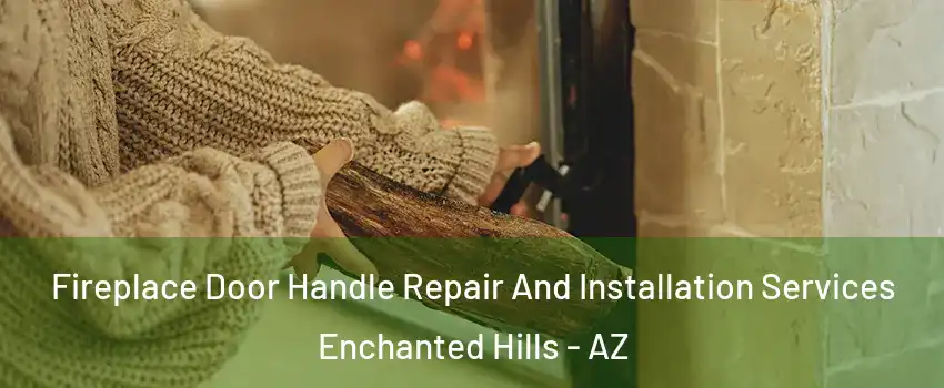 Fireplace Door Handle Repair And Installation Services Enchanted Hills - AZ