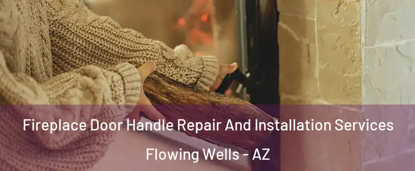 Fireplace Door Handle Repair And Installation Services Flowing Wells - AZ