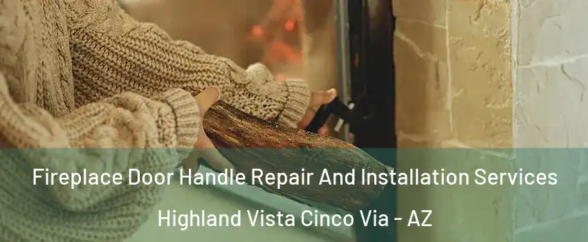 Fireplace Door Handle Repair And Installation Services Highland Vista Cinco Via - AZ