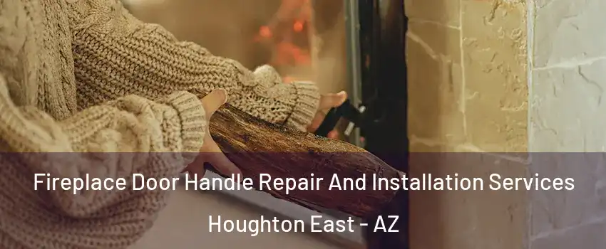 Fireplace Door Handle Repair And Installation Services Houghton East - AZ
