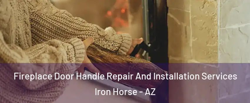 Fireplace Door Handle Repair And Installation Services Iron Horse - AZ