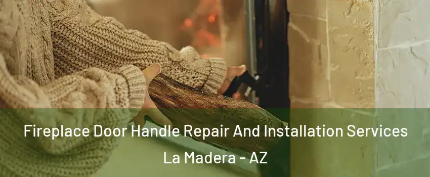 Fireplace Door Handle Repair And Installation Services La Madera - AZ