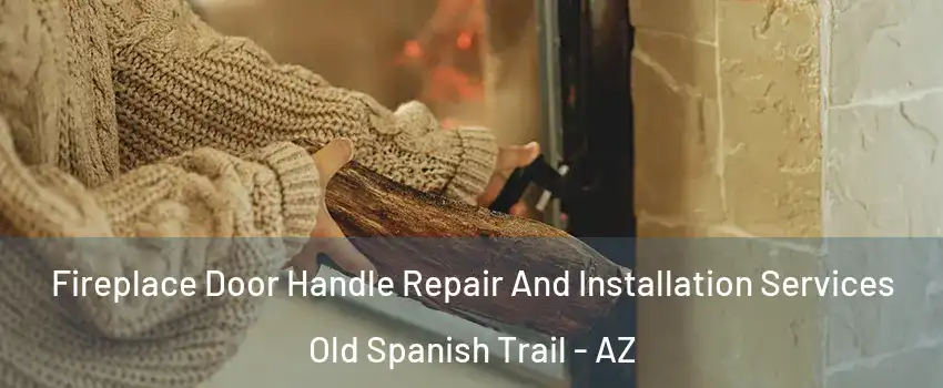 Fireplace Door Handle Repair And Installation Services Old Spanish Trail - AZ