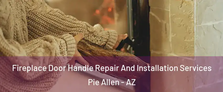 Fireplace Door Handle Repair And Installation Services Pie Allen - AZ