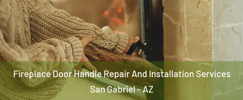 Fireplace Door Handle Repair And Installation Services San Gabriel - AZ