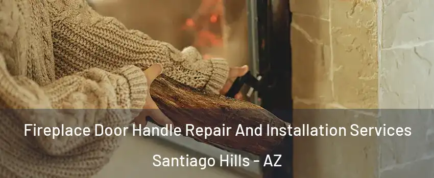 Fireplace Door Handle Repair And Installation Services Santiago Hills - AZ