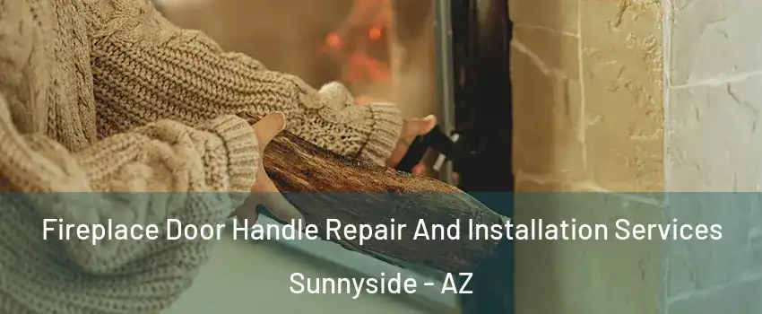Fireplace Door Handle Repair And Installation Services Sunnyside - AZ