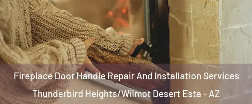 Fireplace Door Handle Repair And Installation Services Thunderbird Heights/Wilmot Desert Esta - AZ