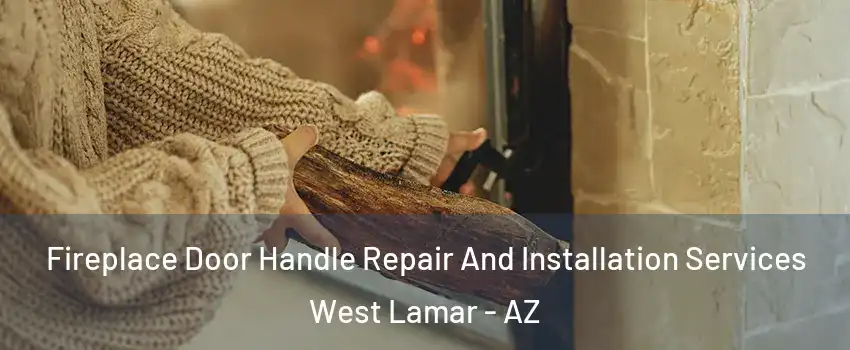 Fireplace Door Handle Repair And Installation Services West Lamar - AZ