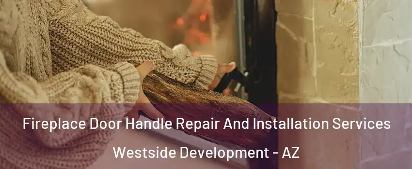 Fireplace Door Handle Repair And Installation Services Westside Development - AZ