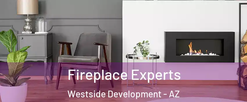 Fireplace Experts Westside Development - AZ