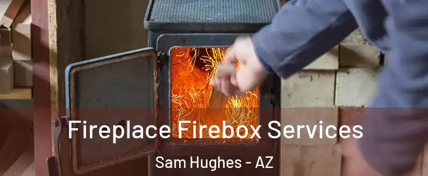 Fireplace Firebox Services Sam Hughes - AZ