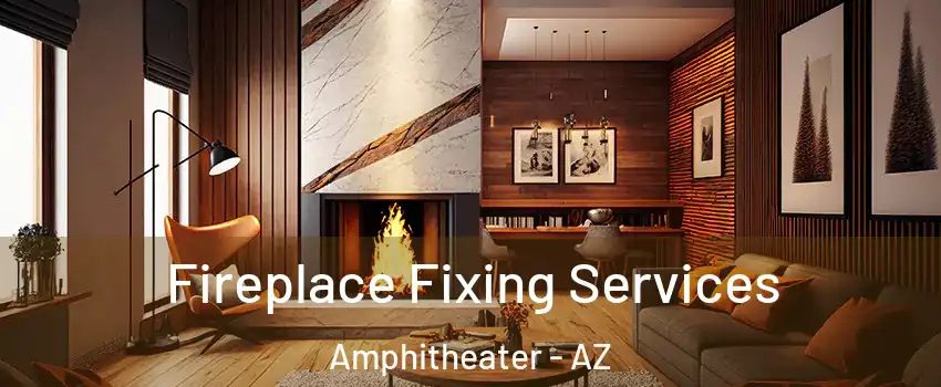 Fireplace Fixing Services Amphitheater - AZ