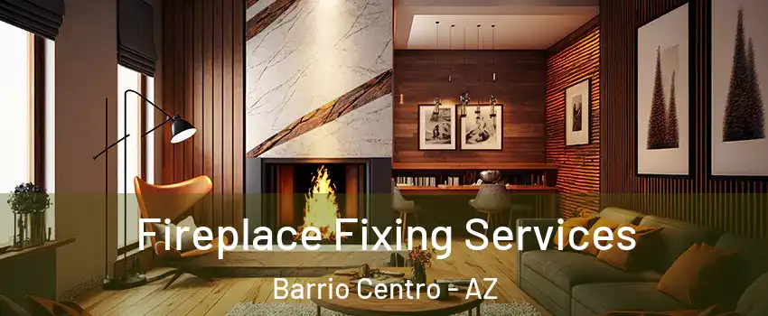 Fireplace Fixing Services Barrio Centro - AZ