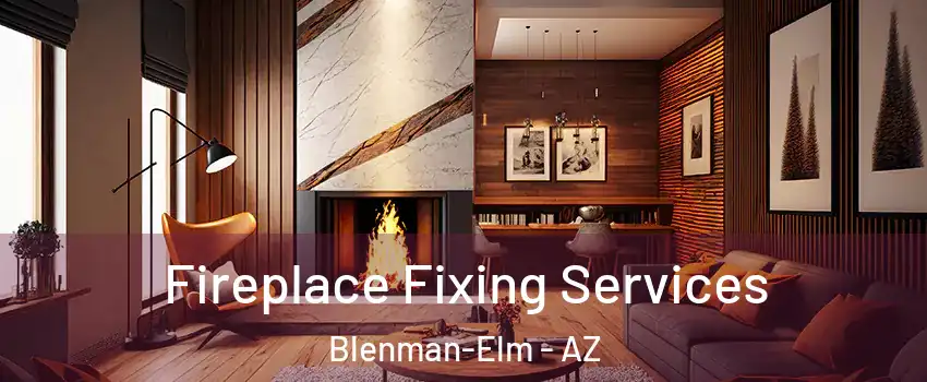 Fireplace Fixing Services Blenman-Elm - AZ
