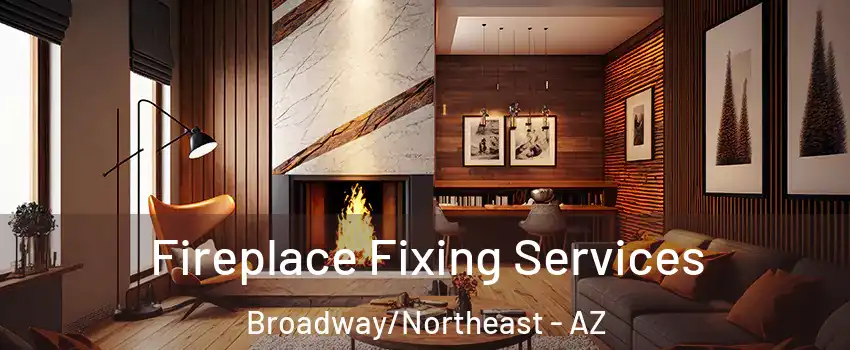 Fireplace Fixing Services Broadway/Northeast - AZ