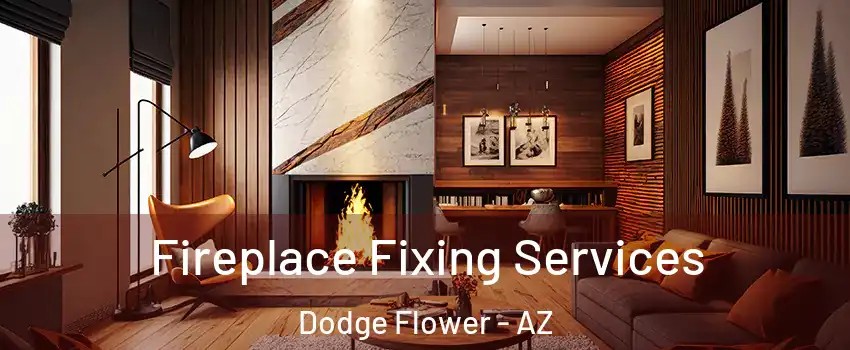 Fireplace Fixing Services Dodge Flower - AZ