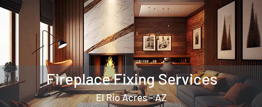 Fireplace Fixing Services El Rio Acres - AZ