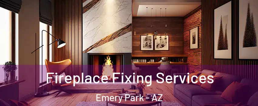 Fireplace Fixing Services Emery Park - AZ