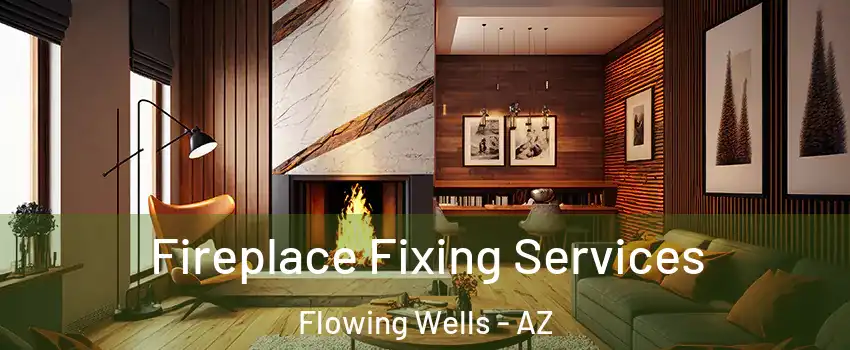 Fireplace Fixing Services Flowing Wells - AZ