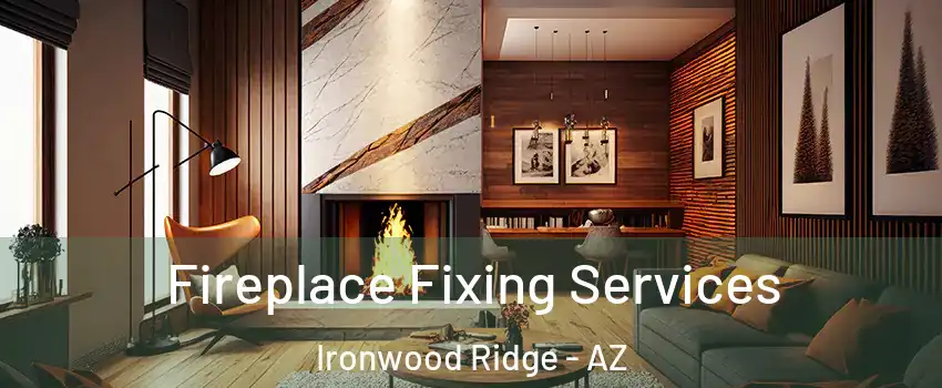 Fireplace Fixing Services Ironwood Ridge - AZ