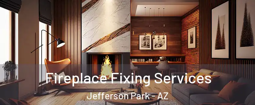 Fireplace Fixing Services Jefferson Park - AZ