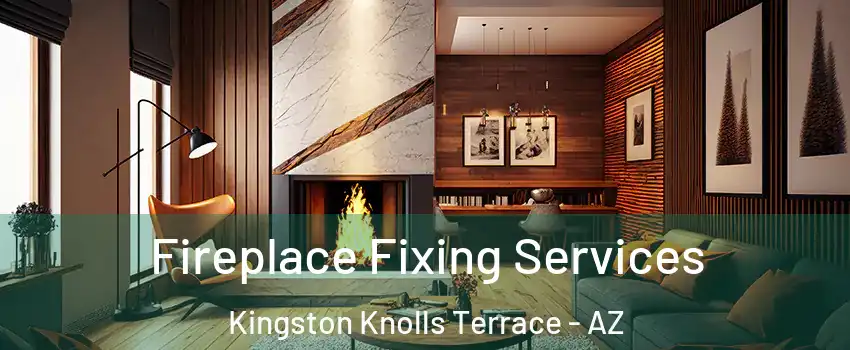Fireplace Fixing Services Kingston Knolls Terrace - AZ