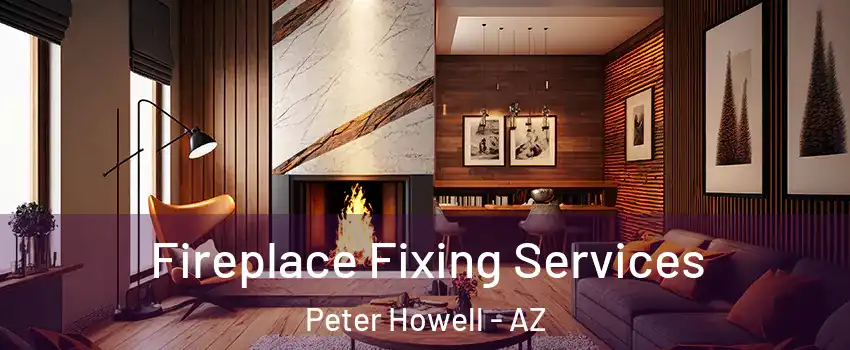 Fireplace Fixing Services Peter Howell - AZ