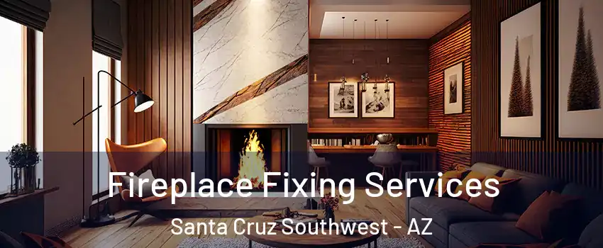 Fireplace Fixing Services Santa Cruz Southwest - AZ