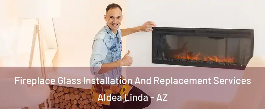 Fireplace Glass Installation And Replacement Services Aldea Linda - AZ