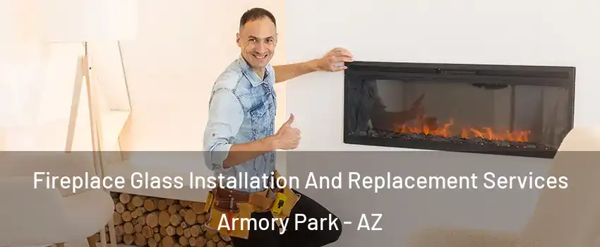 Fireplace Glass Installation And Replacement Services Armory Park - AZ