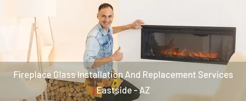 Fireplace Glass Installation And Replacement Services Eastside - AZ