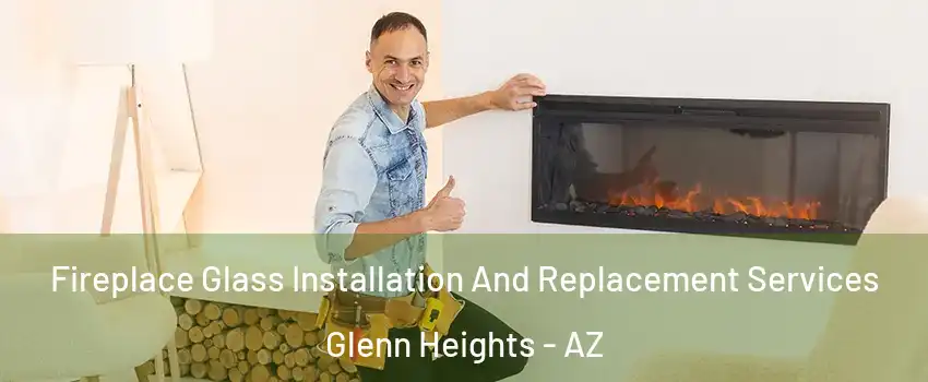 Fireplace Glass Installation And Replacement Services Glenn Heights - AZ