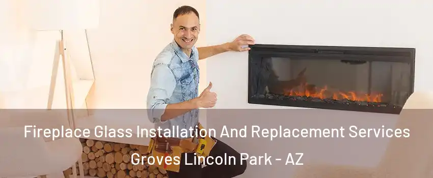 Fireplace Glass Installation And Replacement Services Groves Lincoln Park - AZ