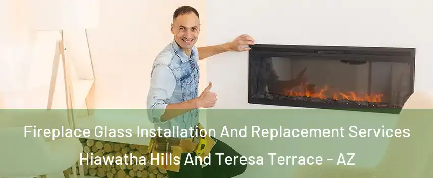 Fireplace Glass Installation And Replacement Services Hiawatha Hills And Teresa Terrace - AZ