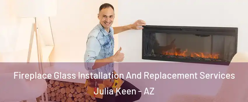 Fireplace Glass Installation And Replacement Services Julia Keen - AZ