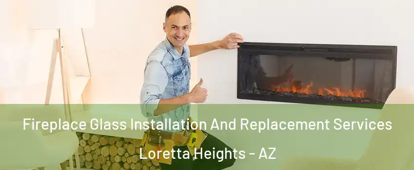 Fireplace Glass Installation And Replacement Services Loretta Heights - AZ