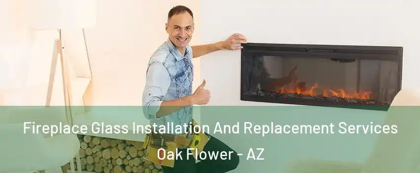 Fireplace Glass Installation And Replacement Services Oak Flower - AZ