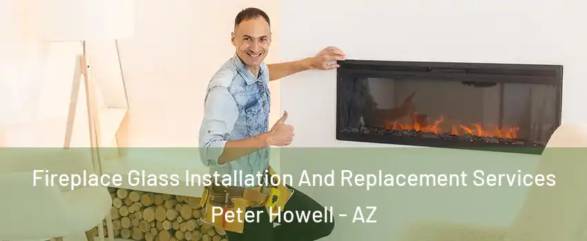 Fireplace Glass Installation And Replacement Services Peter Howell - AZ