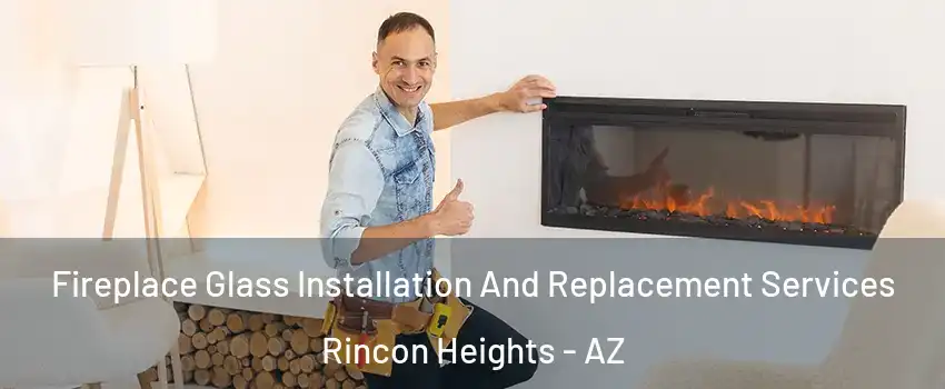 Fireplace Glass Installation And Replacement Services Rincon Heights - AZ