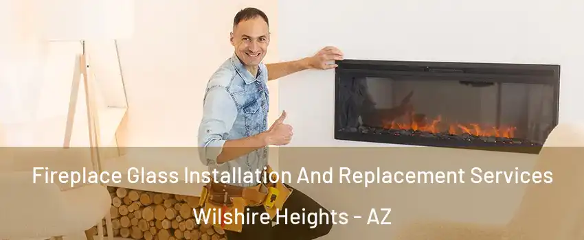 Fireplace Glass Installation And Replacement Services Wilshire Heights - AZ