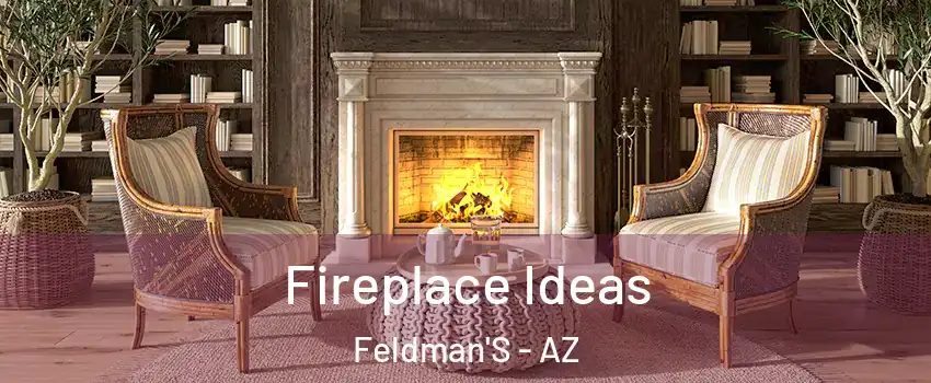 Fireplace Ideas Feldman'S - AZ