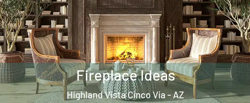 Fireplace Ideas Highland Vista Cinco Via - AZ