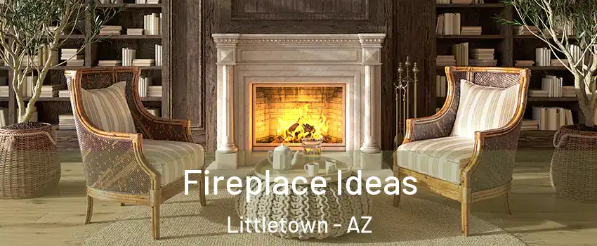 Fireplace Ideas Littletown - AZ