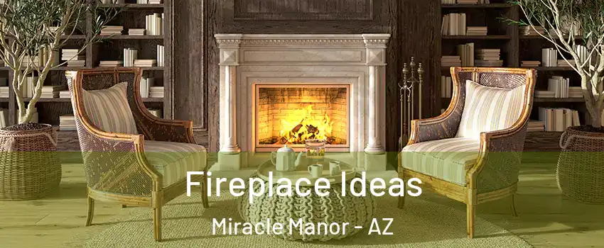 Fireplace Ideas Miracle Manor - AZ